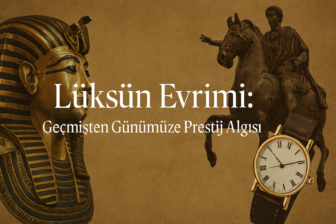 Lüksün Evrimi: Geçmişten Günümüze Prestij Algısı
